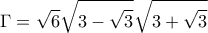 \displaystyle{\Gamma=\sqrt{6}\sqrt{3-\sqrt{3}}\sqrt{3+\sqrt{3}}}