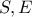 S, E