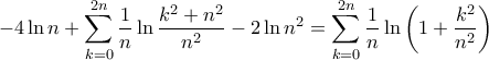 \displaystyle{ -4 \ln n + \sum _{k=0}^{2n}\frac {1}{n}\ln \frac {k^2+n^2}{n^2} - 2 \ln n^2= \sum _{k=0}^{2n}\frac {1}{n}\ln \left (1+ \frac { k^2}{n^2}\right ) }