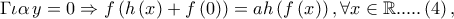 \Gamma \iota \alpha \,y = 0 \Rightarrow f\left( {h\left( x \right) + f\left( 0 \right)} \right) = ah\left( {f\left( x \right)} \right),\forall x \in \mathbb{R}.....\left( 4 \right),