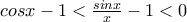 cosx  - 1< \frac{sinx}{x} - 1< 0