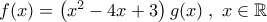 f(x)= \left(x^2-4x+3\right)g(x) \; , \; x \in \mathbb{R}