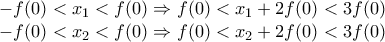 \displaystyle{\begin{array}{l} 
 - f(0) < {x_1} < f(0) \Rightarrow f(0) < {x_1} + 2f(0) < 3f(0)\\ 
 - f(0) < {x_2} < f(0) \Rightarrow f(0) < {x_2} + 2f(0) < 3f(0) 
\end{array}}
