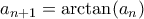 a_{n+1} = \arctan(a_n)