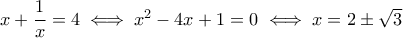 x+\dfrac{1}{x}=4\iff x^2-4x+1=0\iff x=2\pm\sqrt{3}