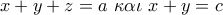 x + y + z = a\,\,\kappa \alpha \iota \,\,x + y = c x + y + z = a\,\,\kappa \alpha \iota \,\,x + y = c