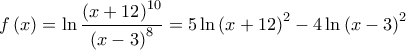 \displaystyle{f\left( x \right) = \ln \frac{{{{\left( {x + 12} \right)}^{10}}}}{{{{\left( {x - 3} \right)}^8}}} = 5\ln {\left( {x + 12} \right)^2} - 4\ln {\left( {x - 3} \right)^2}}