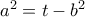 a^2 = t - b^2