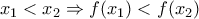 x_1<x_2\Rightarrow f(x_1)<f(x_2)