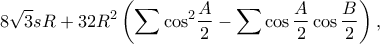 \displaystyle{8\sqrt 3 sR + 32{R^2}\left( {\sum {{{\cos }^2}\frac{A}{2}}  - \sum {\cos \frac{A}{2}\cos \frac{B}{2}} } \right),}