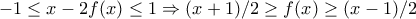 \displaystyle{-1\le x-2f(x)\le 1 \Rightarrow (x+1)/2\ge f(x) \ge (x-1)/2}