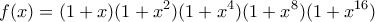 \displaystyle{ 
f(x) = (1 + x)(1 + x^2 )(1 + x^4 )(1 + x^8 )(1 + x^{16} ) 
}