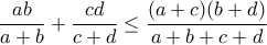 \displaystyle{\frac{ab}{a+b}+\frac{cd}{c+d}\leq\frac{(a+c)(b+d)}{a+b+c+d}}