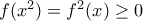 f(x^2)=f^2(x)\geq 0