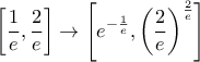 \displaystyle \left [ \frac{1}{e},\frac{2}{e} \right ]\rightarrow \left [ e^{-\frac{1}{e}},\left ( \frac{2}{e} \right )^{\frac{2}{e}} \right ]
