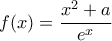\displaystyle f(x) = \frac{{{x^2} + a}}{{{e^x}}}