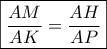 \boxed{\dfrac{{AM}}{{AK}} = \dfrac{{AH}}{{AP}}}