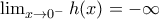 \lim_{x\to 0^-}h(x)=-\infty