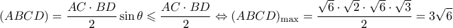 \displaystyle (ABCD) = \frac{{AC \cdot BD}}{2}\sin \theta  \leqslant \frac{{AC \cdot BD}}{2} \Leftrightarrow {(ABCD)_{\max }} = \frac{{\sqrt 6  \cdot \sqrt 2  \cdot \sqrt 6  \cdot \sqrt 3 }}{2} = 3\sqrt 6 
