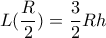 L(\displaystyle\frac{R}{2})=\frac{3}{2}Rh
