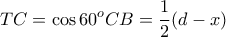 \displaystyle{TC = \cos {60^o}CB = \frac{1}{2}(d - x)}