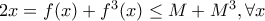 2x = f(x) + f^3(x) \le M +M^3, \forall x
