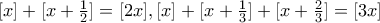[x]+[x+\frac{1}{2}]=[2x],[x]+[x+\frac{1}{3}]+[x+\frac{2}{3}]=[3x]