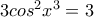 3cos^{2}x^{3}=3