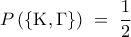 \displaystyle{P\left( {\left\{ {{\rm K},\Gamma } \right\}} \right)\,\, = \,\,\frac{1}{2}\,} \displaystyle{P\left( {\left\{ {{\rm K},\Gamma } \right\}} \right)\,\, = \,\,\frac{1}{2}\,}