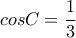 \displaystyle cosC=\frac{1}{3}