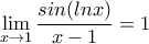 \displaystyle{\lim_{x\rightarrow 1}  \dfrac{sin(lnx)}{x-1} = 1