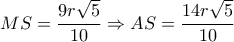 MS= \dfrac{9r \sqrt{5} }{10} \Rightarrow AS= \dfrac{14r \sqrt{5} }{10} MS= \dfrac{9r \sqrt{5} }{10} \Rightarrow AS= \dfrac{14r \sqrt{5} }{10}