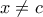 x \neq c