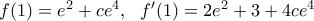 f(1)={{e}^{2}}+c{{e}^{4}},\,\,\,\,{f}'(1)=2{{e}^{2}}+3+4c{{e}^{4}}