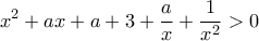 \displaystyle{x^2+ax+a+3+\frac{a}{x}+\frac{1}{x^2}>0}