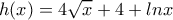 \displaystyle{h(x)=4\sqrt{x}+4+lnx}}} \displaystyle{h(x)=4\sqrt{x}+4+lnx}}}