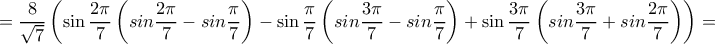  \displaystyle  = \frac{8}{{\sqrt 7 }}\left( {\sin \frac{{2\pi }}{7}\left( {sin\frac{{2\pi }}{7} - sin\frac{\pi }{7}} \right) - \sin \frac{\pi }{7}\left( {sin\frac{{3\pi }}{7} - sin\frac{\pi }{7}} \right) + \sin \frac{{3\pi }}{7}\left( {sin\frac{{3\pi }}{7} + sin\frac{{2\pi }}{7}} \right)} \right) = 