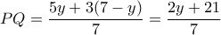 \displaystyle PQ = \frac{{5y + 3(7 - y)}}{7} = \frac{{2y + 21}}{7}