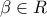 \beta \in R
