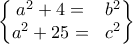 \begin{Bmatrix}
a^{2}+4 = &b^{2} \\ a^{2}+25 =
&c^2
\end{Bmatrix} \begin{Bmatrix}
a^{2}+4 = &b^{2} \\ a^{2}+25 =
&c^2
\end{Bmatrix}