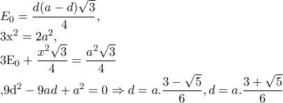 E_{0}=\dfrac{d(a-d)\sqrt{3}}{4},
3x^{2}=2a^{2},
3E_{0}+\dfrac{x^{2}\sqrt{3}}{4}=\dfrac{a^{2}\sqrt{3}} {4}
,9d^{2}-9ad+a^{2}=0\Rightarrow d=a.\dfrac{3-\sqrt{5}}{6},d=a.\dfrac{3+\sqrt{5}}{6} E_{0}=\dfrac{d(a-d)\sqrt{3}}{4},
3x^{2}=2a^{2},
3E_{0}+\dfrac{x^{2}\sqrt{3}}{4}=\dfrac{a^{2}\sqrt{3}} {4}
,9d^{2}-9ad+a^{2}=0\Rightarrow d=a.\dfrac{3-\sqrt{5}}{6},d=a.\dfrac{3+\sqrt{5}}{6}