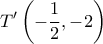  \displaystyle T'\left( { - \frac{1}{2}, - 2} \right)