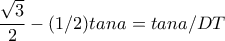 \displaystyle{\frac{\sqrt{3}}{2}-(1/2)tana=tana/DT}
