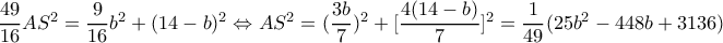  \dfrac{49}{16}AS^2 = \dfrac{9}{16}b^2+(14-b)^2  \Leftrightarrow AS^2=( \dfrac{3b}{7})^2+ [\dfrac{4(14-b)}{7}]^2= \dfrac{1}{49}(25b^2-448b+3136)  