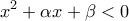 \displaystyle{x^2+\alpha x+\beta <0}
