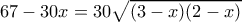  67-30x=30 \sqrt{(3-x)(2-x)} 