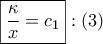 \displaystyle{ 
\boxed{\frac{\kappa } 
{x} = c_1 }:\left( 3 \right) 
}