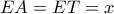 EA = ET = x