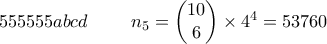 555555abcd \ \ \ \ \ \ \ n_{5}= \begin{pmatrix}10  \\ 6\end{pmatrix} \times 4^4=53760
