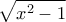 \displaystyle{ 
\sqrt {x^2  - 1}  
}